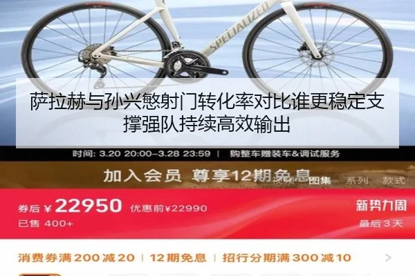 萨拉赫与孙兴慜射门转化率对比谁更稳定支撑强队持续高效输出